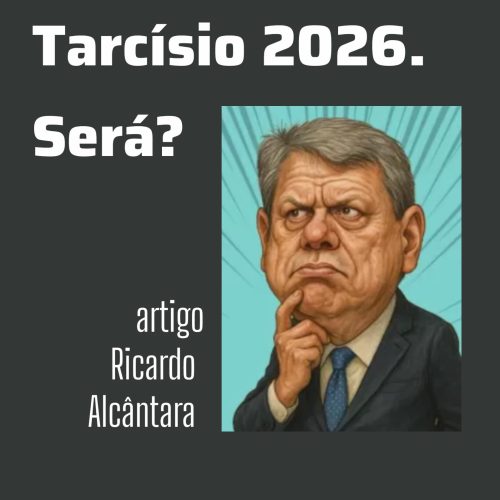 Ricardo Alcântara: “Tarcísio 2026 – será?
